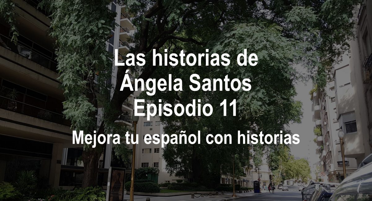 Podcast para practicar español: Las historias de Ángela Santos, episodio 11
