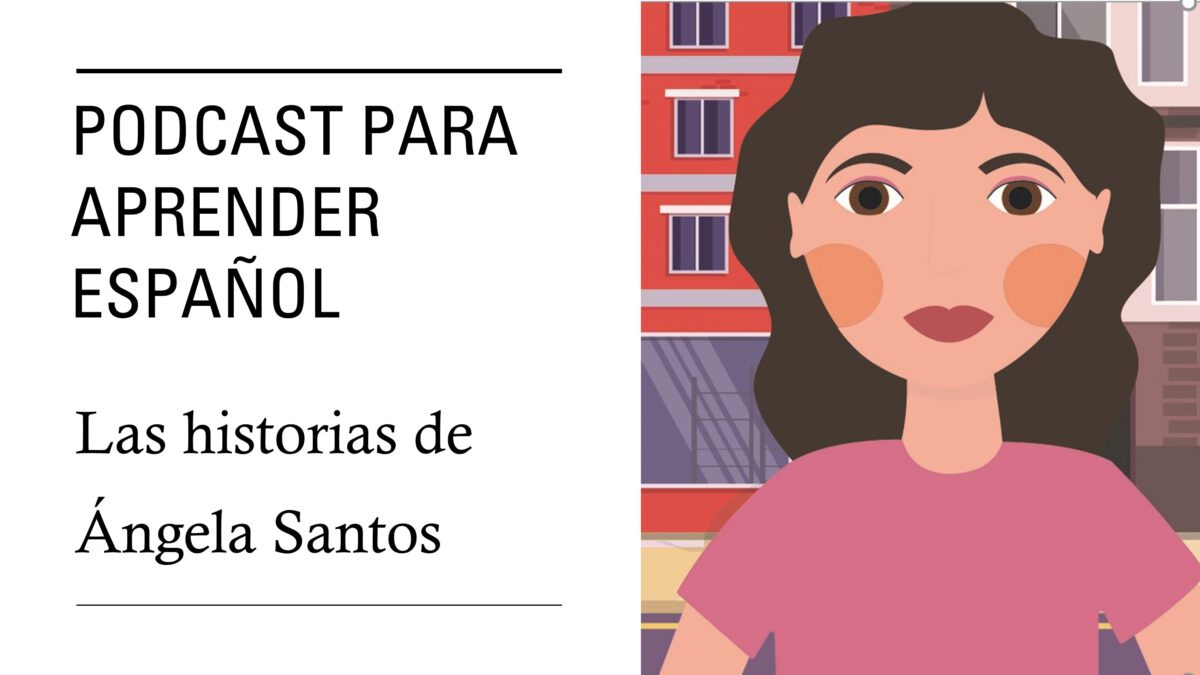 Podcast para practicar español: las historias de Ángela Santos