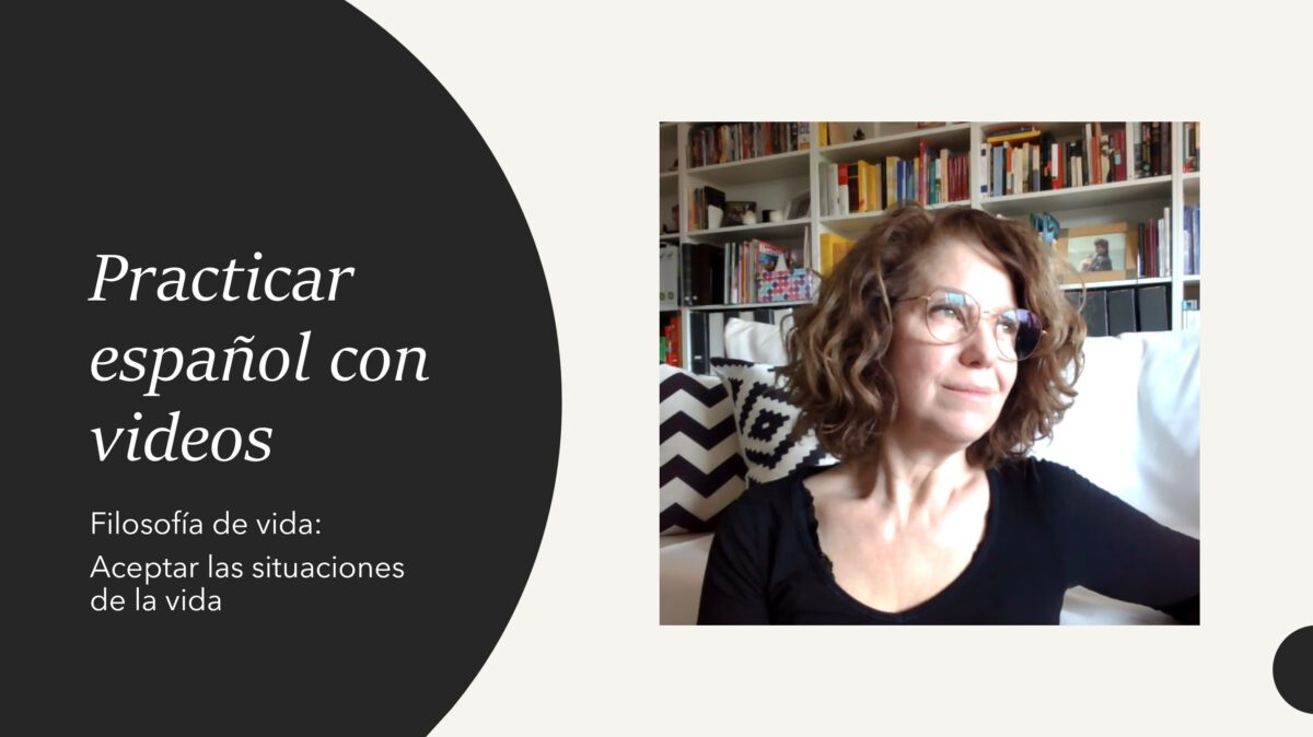Practicar español con videos: Filosofía de vida – aceptar las situaciones de la vida