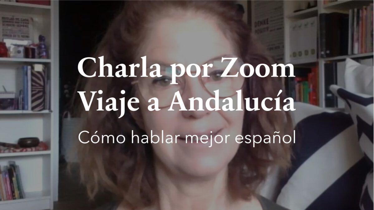 Cómo hablar mejor español: Charla por Zoom – Viaje a Andalucía